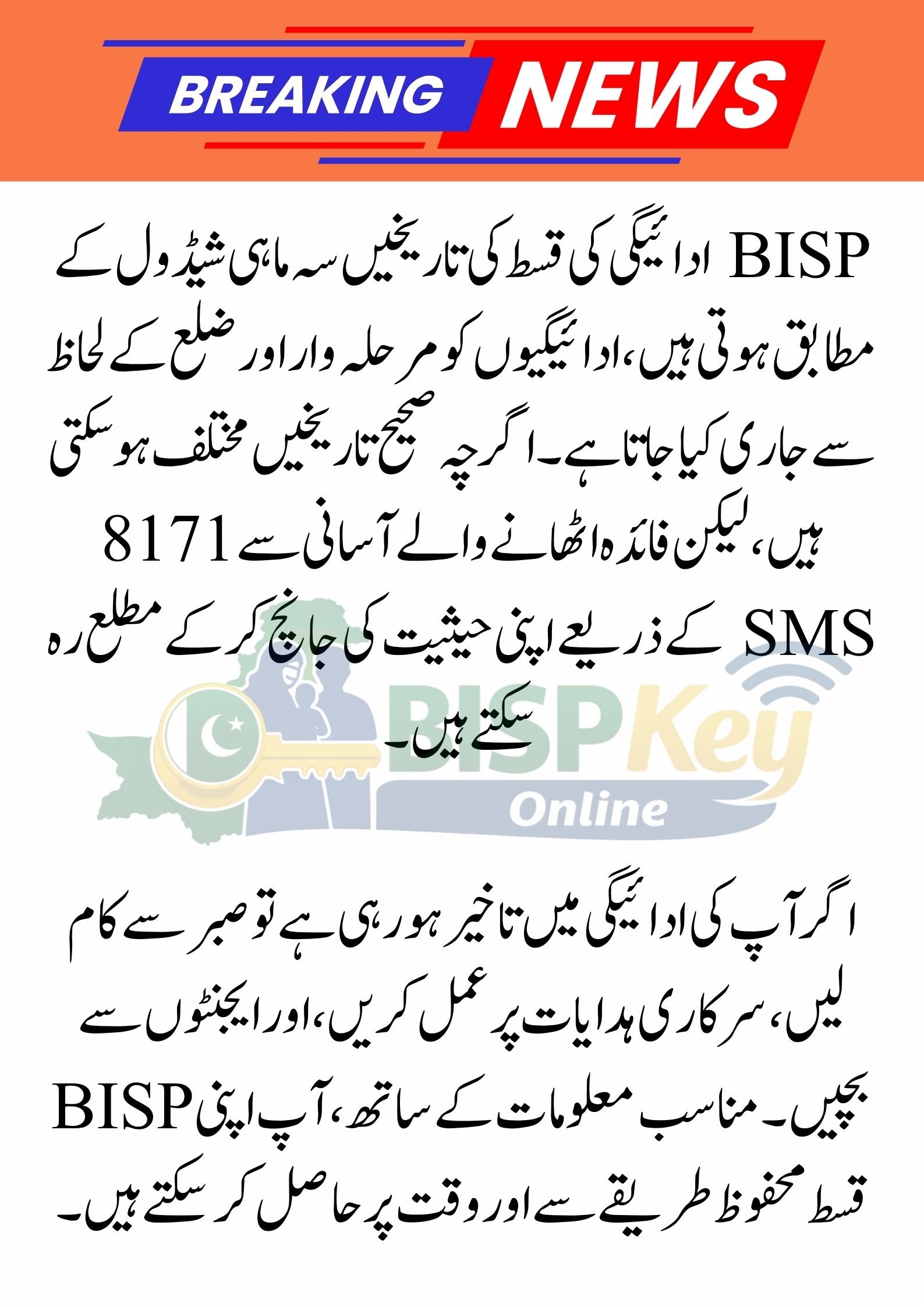 BISP ادائیگی کی قسط کی تاریخیں سہ ماہی شیڈول کے مطابق ہوتی ہیں، ادائیگیوں کو مرحلہ وار اور ضلع کے لحاظ سے جاری کیا جاتا ہے۔ اگرچہ صحیح تاریخیں مختلف ہو سکتی ہیں، لیکن فائدہ اٹھانے والے آسانی سے 8171 SMS کے ذریعے اپنی حیثیت کی جانچ کر کے مطلع رہ سکتے ہیں۔ BISP Payment Installment Dates